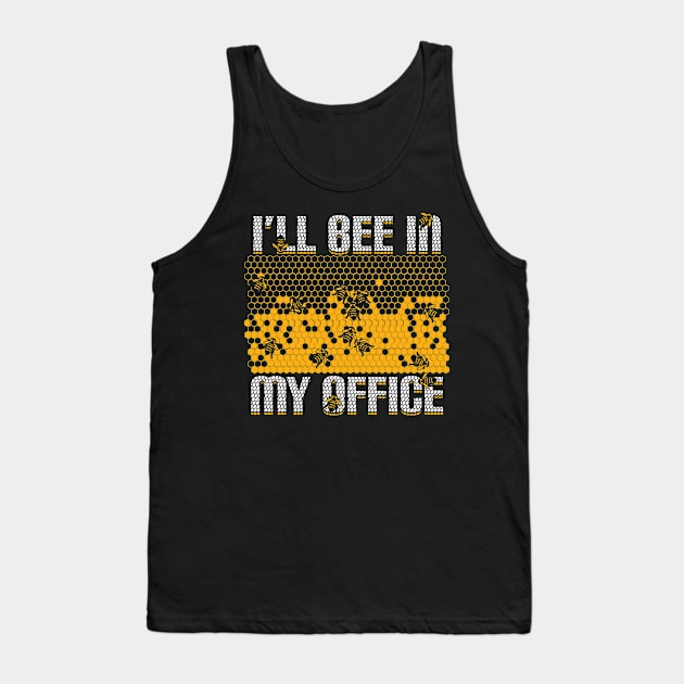 I'll Bee In My Office Beekeeping Beekeeper Gift Tank Top by Dolde08